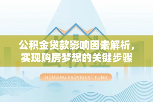 揭西公积金贷款影响因素解析，实现购房梦想的关键步骤
