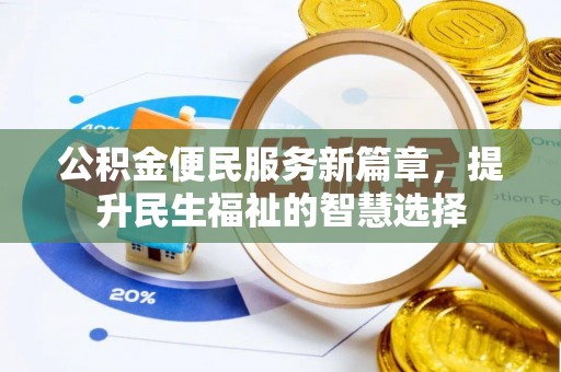 揭西公积金便民服务新篇章，提升民生福祉的智慧选择