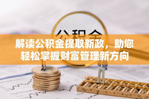 揭西解读公积金提取新政，助您轻松掌握财富管理新方向