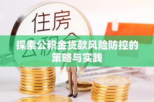 揭西探索公积金贷款风险防控的策略与实践