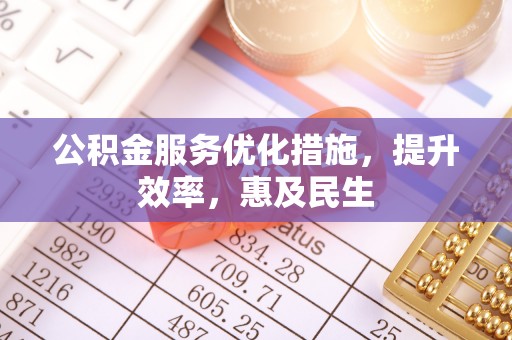 揭西公积金服务优化措施，提升效率，惠及民生