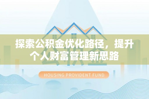 揭西探索公积金优化路径，提升个人财富管理新思路