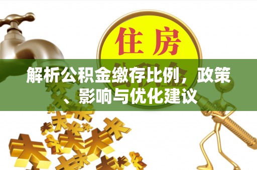 揭西解析公积金缴存比例，政策、影响与优化建议