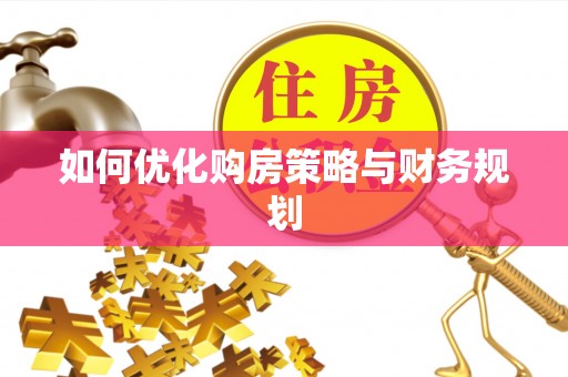 揭西如何优化购房策略与财务规划