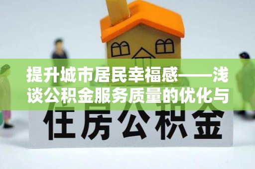 揭西提升城市居民幸福感——浅谈公积金服务质量的优化与未来