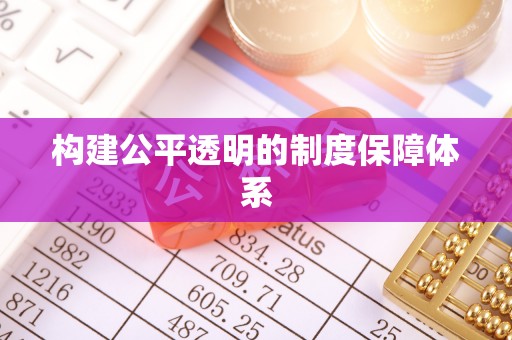 揭西构建公平透明的制度保障体系