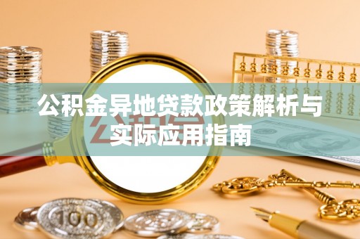 揭西公积金异地贷款政策解析与实际应用指南
