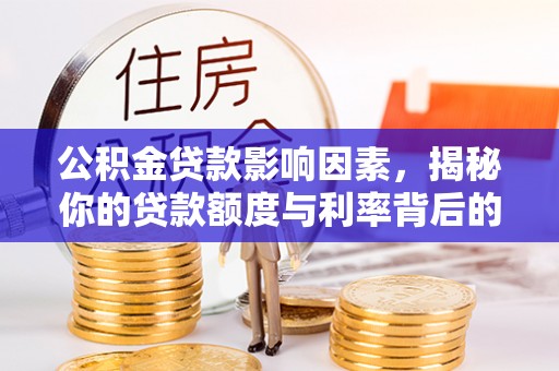 揭西公积金贷款影响因素，揭秘你的贷款额度与利率背后的秘密