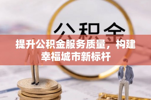 揭西提升公积金服务质量，构建幸福城市新标杆