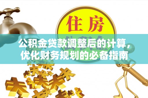 揭西公积金贷款调整后的计算，优化财务规划的必备指南
