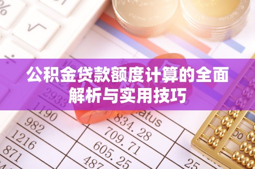 揭西公积金贷款额度计算的全面解析与实用技巧