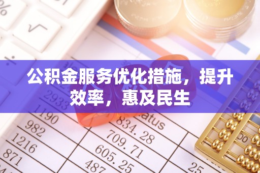 揭西公积金服务优化措施，提升效率，惠及民生