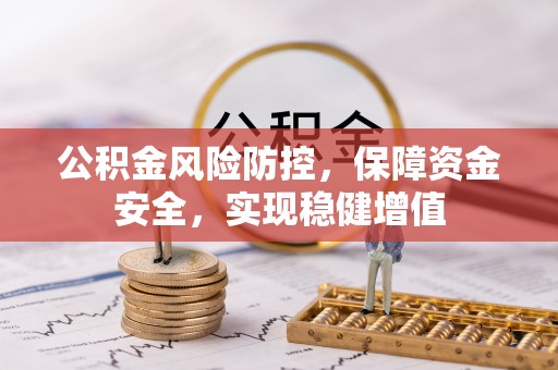 揭西公积金风险防控，保障资金安全，实现稳健增值