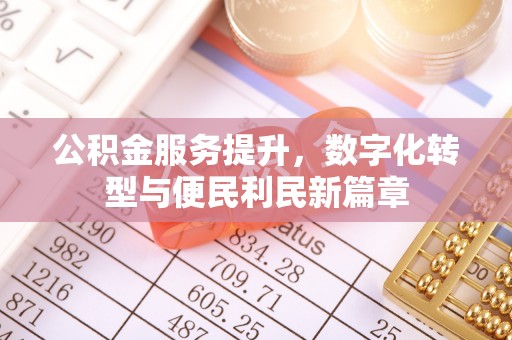 揭西公积金服务提升，数字化转型与便民利民新篇章