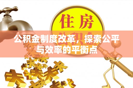揭西公积金制度改革，探索公平与效率的平衡点
