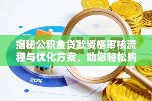 揭西揭秘公积金贷款资格审核流程与优化方案，助您轻松购房