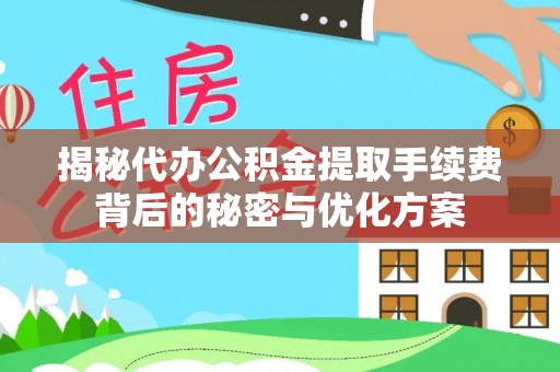 揭西揭秘代办公积金提取手续费背后的秘密与优化方案