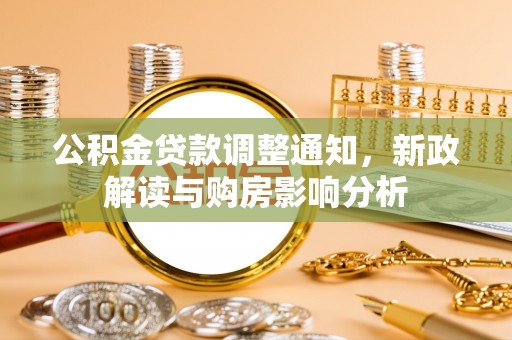 揭西公积金贷款调整通知，新政解读与购房影响分析