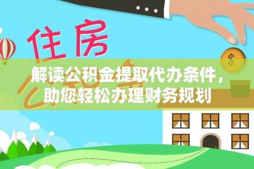 揭西解读公积金提取代办条件，助您轻松办理财务规划