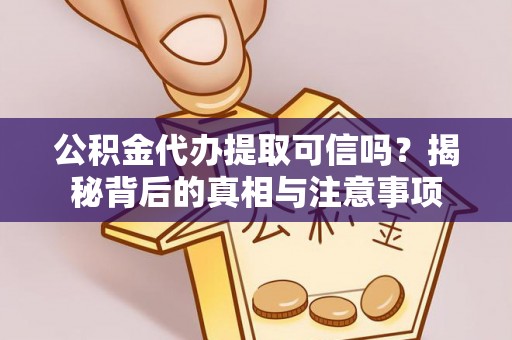 揭西公积金代办提取可信吗？揭秘背后的真相与注意事项