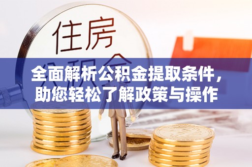 揭西全面解析公积金提取条件，助您轻松了解政策与操作