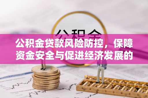 揭西公积金贷款风险防控，保障资金安全与促进经济发展的平衡之道