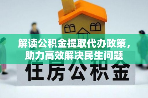 揭西解读公积金提取代办政策，助力高效解决民生问题