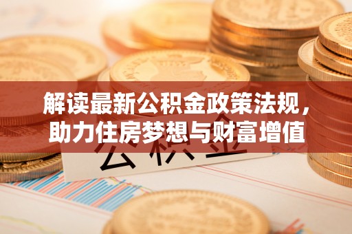 揭西解读最新公积金政策法规，助力住房梦想与财富增值