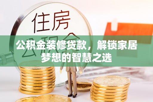 揭西公积金装修贷款，解锁家居梦想的智慧之选