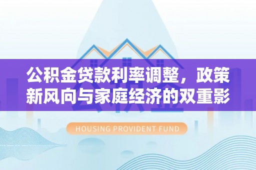 揭西公积金贷款利率调整，政策新风向与家庭经济的双重影响