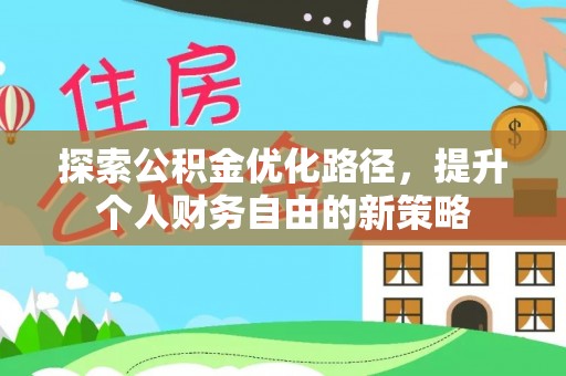 揭西探索公积金优化路径，提升个人财务自由的新策略
