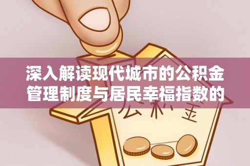 揭西深入解读现代城市的公积金管理制度与居民幸福指数的关联