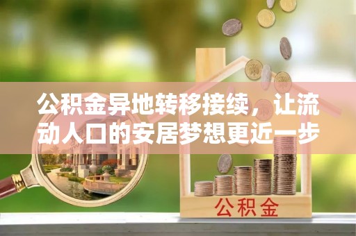 揭西公积金异地转移接续，让流动人口的安居梦想更近一步