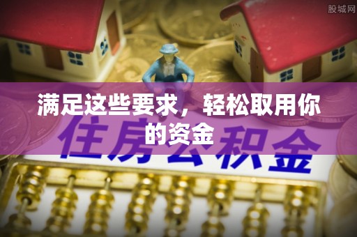 揭西满足这些要求，轻松取用你的资金