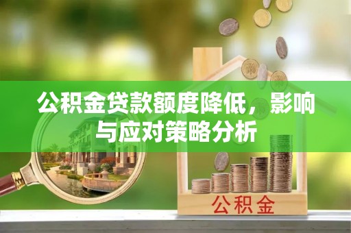揭西公积金贷款额度降低，影响与应对策略分析