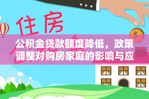 揭西公积金贷款额度降低，政策调整对购房家庭的影响与应对策略