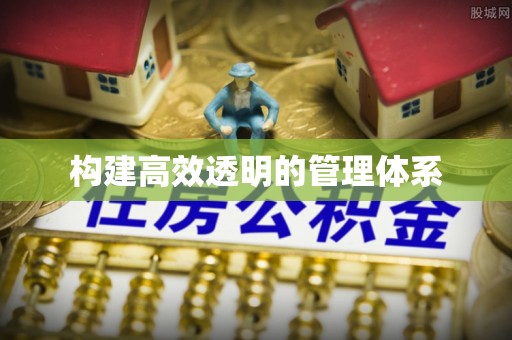 揭西构建高效透明的管理体系