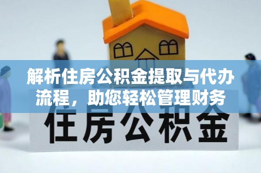 揭西解析住房公积金提取与代办流程，助您轻松管理财务