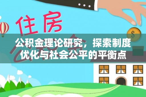 揭西公积金理论研究，探索制度优化与社会公平的平衡点