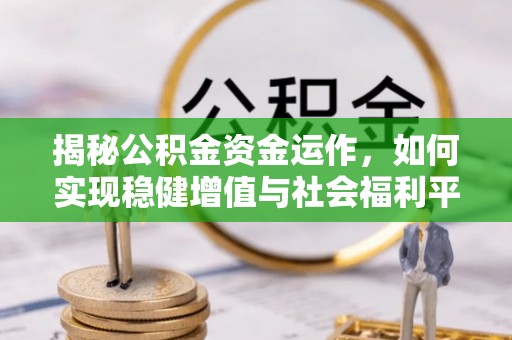 揭西揭秘公积金资金运作，如何实现稳健增值与社会福利平衡