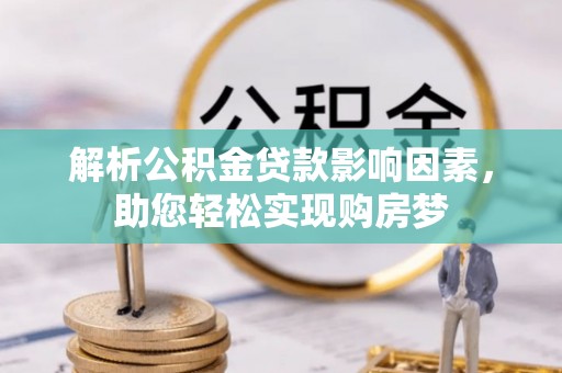 揭西解析公积金贷款影响因素，助您轻松实现购房梦