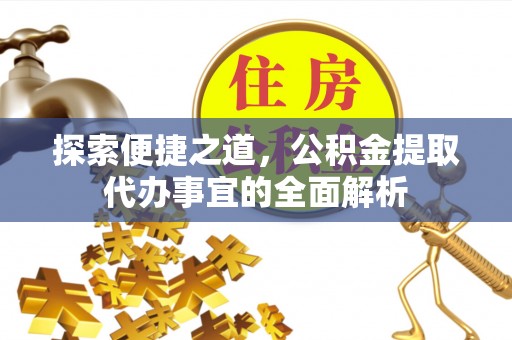 揭西探索便捷之道，公积金提取代办事宜的全面解析
