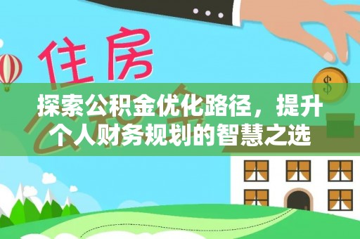 揭西探索公积金优化路径，提升个人财务规划的智慧之选