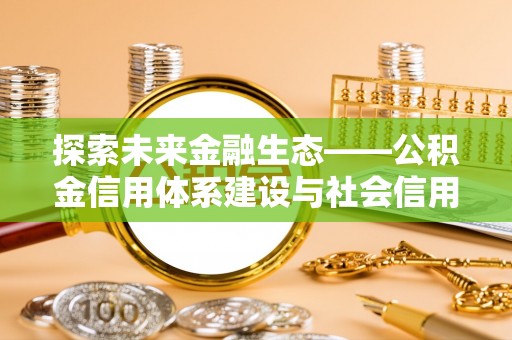揭西探索未来金融生态——公积金信用体系建设与社会信用体系的深度融合