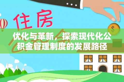 揭西优化与革新，探索现代化公积金管理制度的发展路径