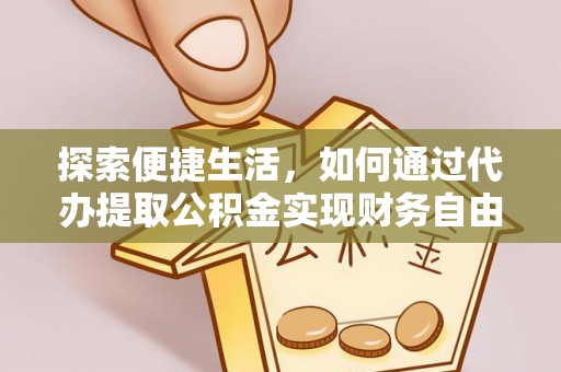 揭西探索便捷生活，如何通过代办提取公积金实现财务自由