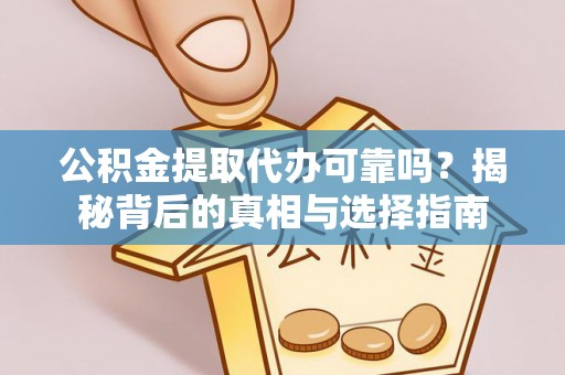 揭西公积金提取代办可靠吗？揭秘背后的真相与选择指南