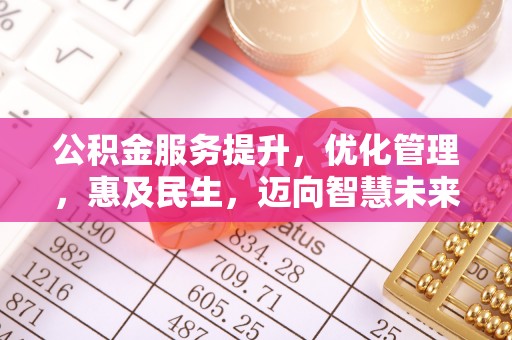揭西公积金服务提升，优化管理，惠及民生，迈向智慧未来