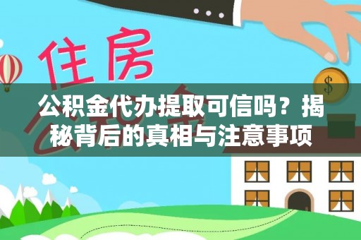 揭西公积金代办提取可信吗？揭秘背后的真相与注意事项