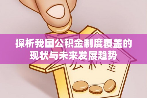 揭西探析我国公积金制度覆盖的现状与未来发展趋势